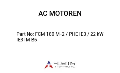 FCM 180 M-2 / PHE IE3 / 22 kW IE3 IM B5